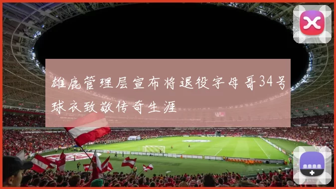 雄鹿管理层宣布将退役字母哥34号球衣致敬传奇生涯
